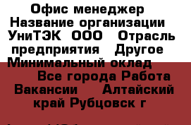 Офис-менеджер › Название организации ­ УниТЭК, ООО › Отрасль предприятия ­ Другое › Минимальный оклад ­ 17 000 - Все города Работа » Вакансии   . Алтайский край,Рубцовск г.